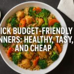 Quick Budget-Friendly Dinners: Healthy, Tasty, and Cheap